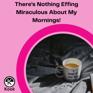 There’s nothing effing miraculous about my mornings!